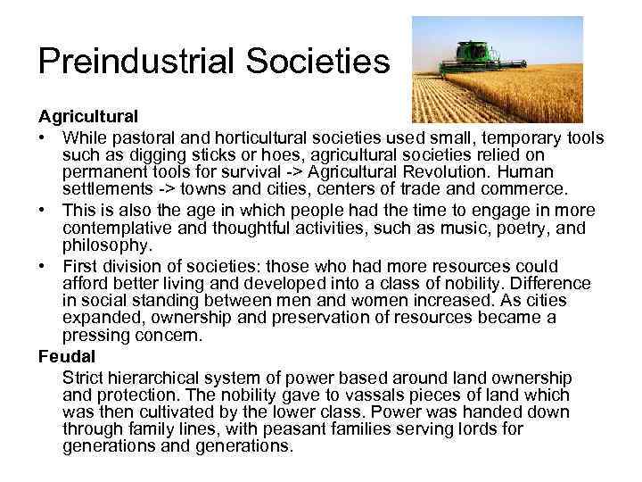 Preindustrial Societies Agricultural • While pastoral and horticultural societies used small, temporary tools such