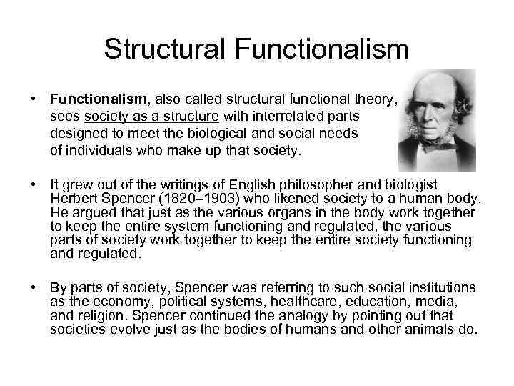 Structural Functionalism • Functionalism, also called structural functional theory, sees society as a structure