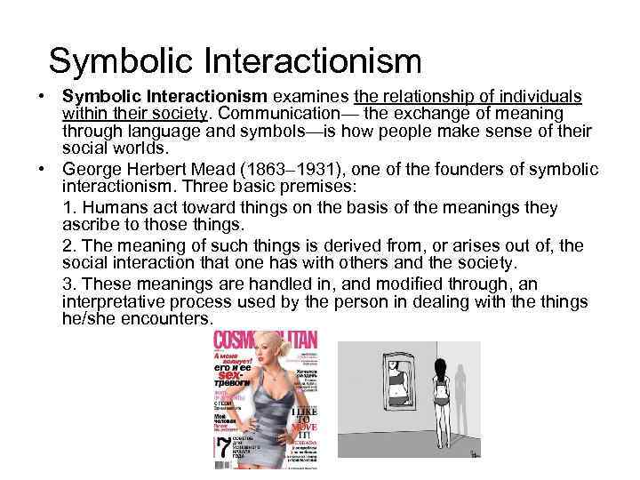 Symbolic Interactionism • Symbolic Interactionism examines the relationship of individuals within their society. Communication—