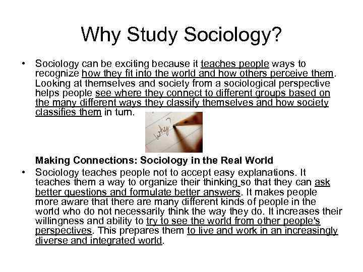 Why Study Sociology? • Sociology can be exciting because it teaches people ways to