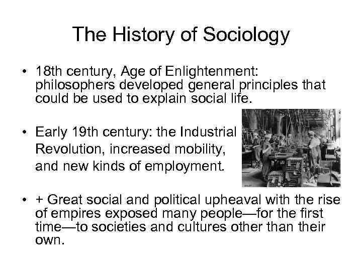 The History of Sociology • 18 th century, Age of Enlightenment: philosophers developed general