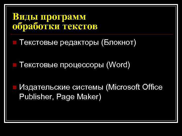 Виды программ обработки текстов n Текстовые редакторы (Блокнот) n Текстовые процессоры (Word) n Издательские