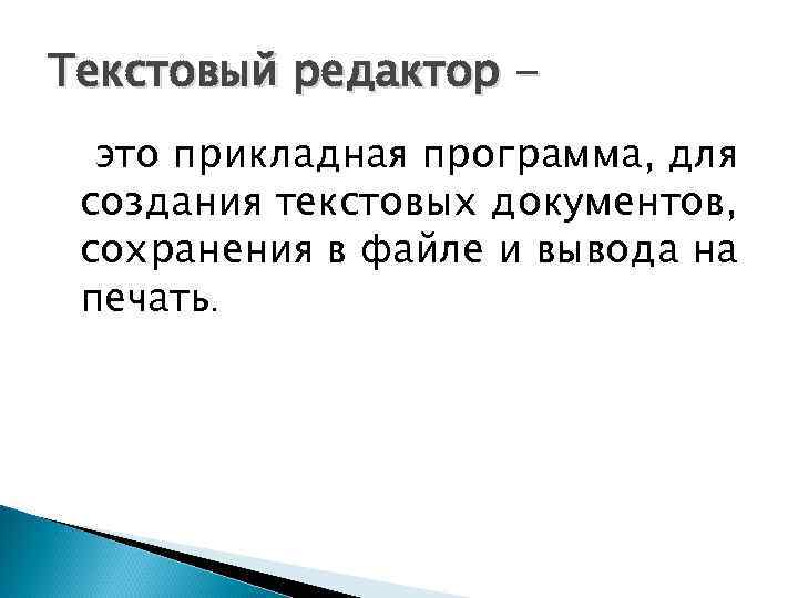 Текстовый редактор это прикладная программа, для создания текстовых документов, сохранения в файле и вывода