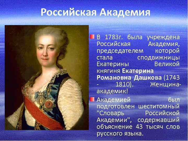 Российская Академия В 1783 г. была учреждена Российская Академия, председателем которой стала сподвижницы Екатерины