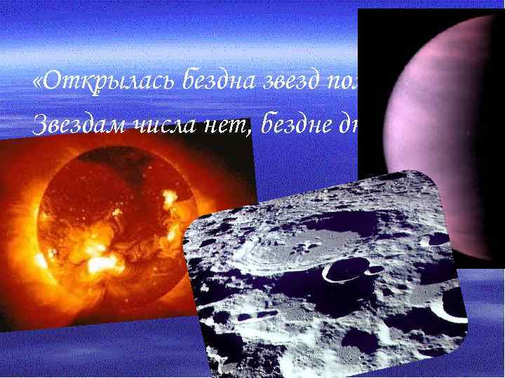  «Открылась бездна звезд полна; Звездам числа нет, бездне дна…» 