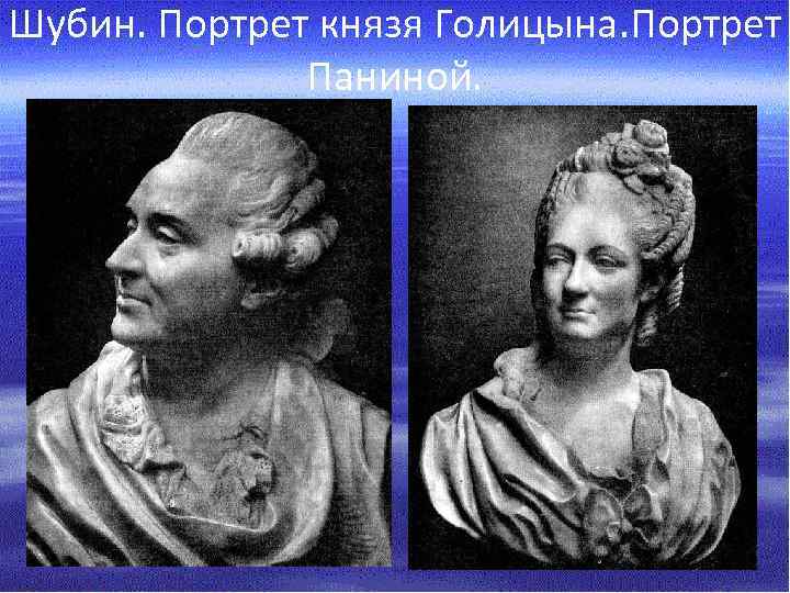 Шубин. Портрет князя Голицына. Портрет Паниной. 