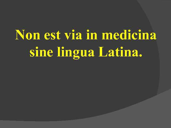 Non est via in medicina sine lingua Latina. 