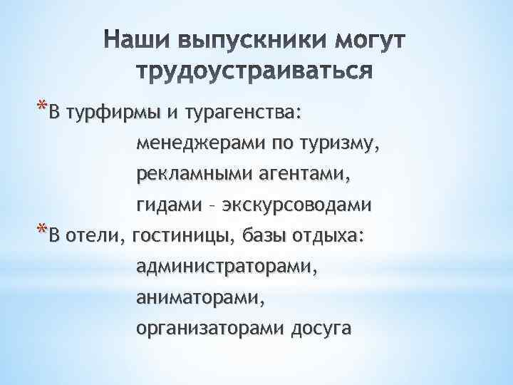 *В турфирмы и турагенства: менеджерами по туризму, рекламными агентами, гидами – экскурсоводами *В отели,