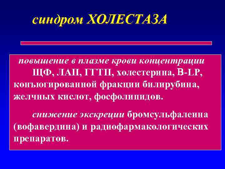 синдром ХОЛЕСТАЗА повышение в плазме крови концентрации ЩФ, ЛАП, ГГТП, холестерина, B-LP, конъюгированной фракции