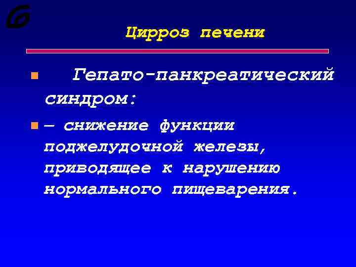 Цирроз печени n Гепато-панкреатический синдром: n — снижение функции поджелудочной железы, приводящее к нарушению