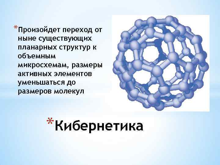 *Произойдет переход от ныне существующих планарных структур к объемным микросхемам, размеры активных элементов уменьшаться