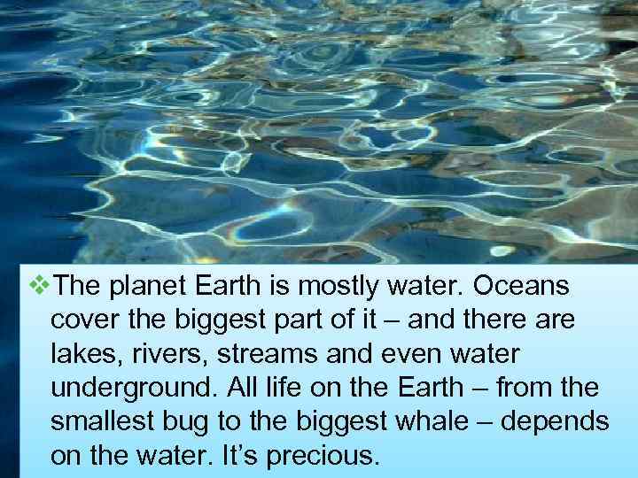 v. The planet Earth is mostly water. Oceans cover the biggest part of it