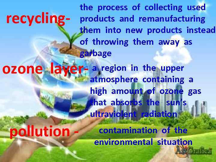 recycling- the process of collecting used products and remanufacturing them into new products instead