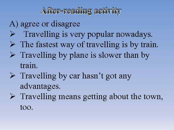 After-reading activity A) agree or disagree Ø Travelling is very popular nowadays. Ø The