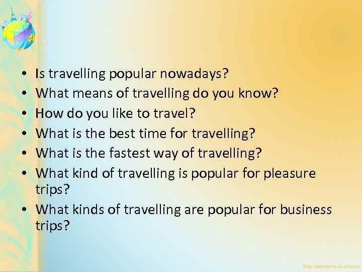 Is travelling popular nowadays? What means of travelling do you know? How do you