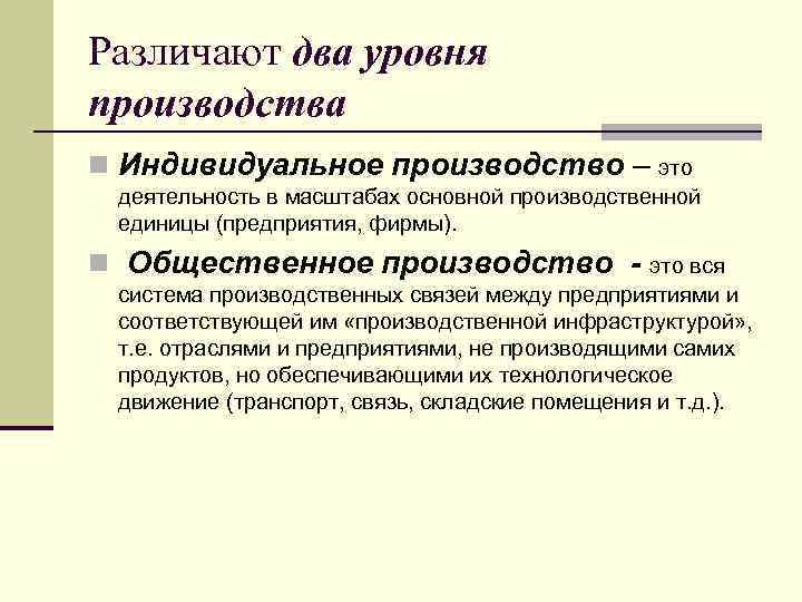 Различают два уровня производства n Индивидуальное производство – это деятельность в масштабах основной производственной