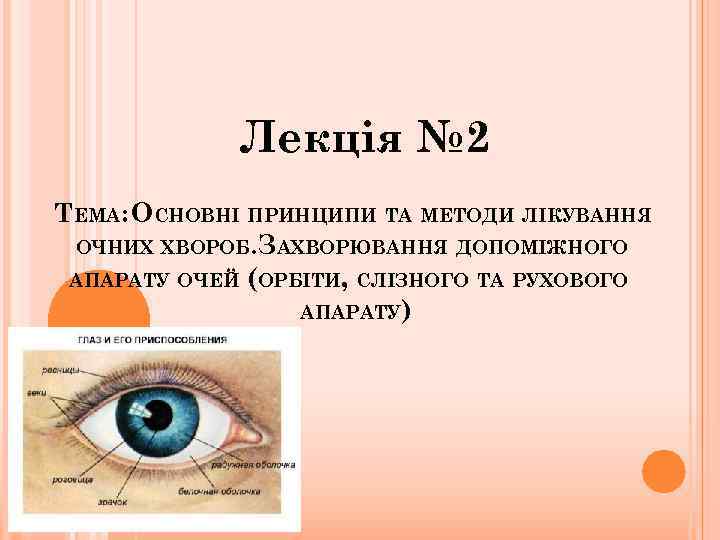 Лекція № 2 ТЕМА: ОСНОВНІ ПРИНЦИПИ ТА МЕТОДИ ЛІКУВАННЯ ОЧНИХ ХВОРОБ. ЗАХВОРЮВАННЯ ДОПОМІЖНОГО АПАРАТУ