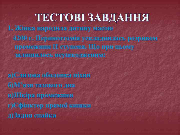 ТЕСТОВІ ЗАВДАННЯ 1. Жінка народила дитину масою 4200 г. Перинеотомія ускладнилась розривом промежини ІІ