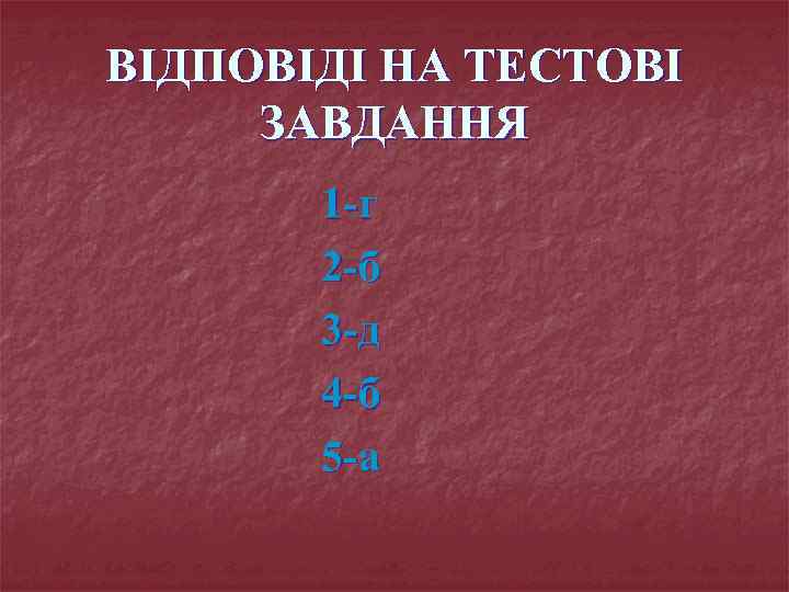 ВІДПОВІДІ НА ТЕСТОВІ ЗАВДАННЯ 1 -г 2 -б 3 -д 4 -б 5 -а