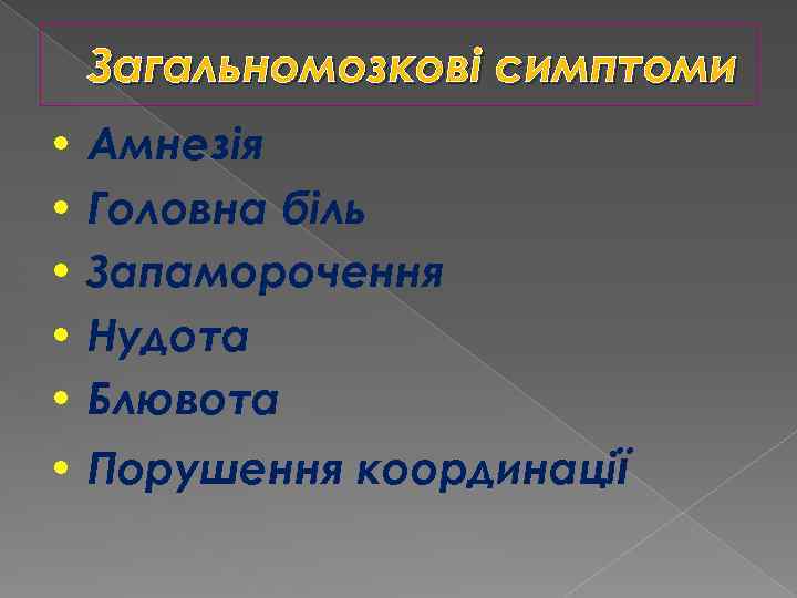 Загальномозкові симптоми • Амнезія • Головна біль • Запаморочення • Нудота • Блювота •