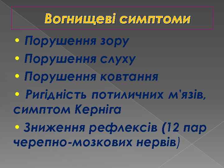 Вогнищеві симптоми • Порушення зору • Порушення слуху • Порушення ковтання • Ригідність потиличних