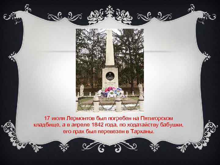 17 июля Лермонтов был погребен на Пятигорском кладбище, а в апреле 1842 года, по