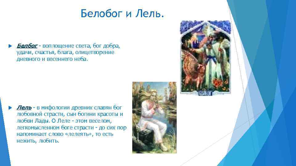 Белобог и Лель. Белбог - воплощение света, бог добра, удачи, счастья, блага, олицетворение дневного