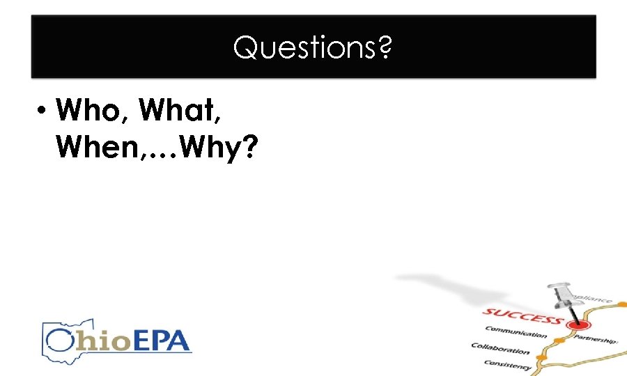 Questions? • Who, What, When, …Why? 