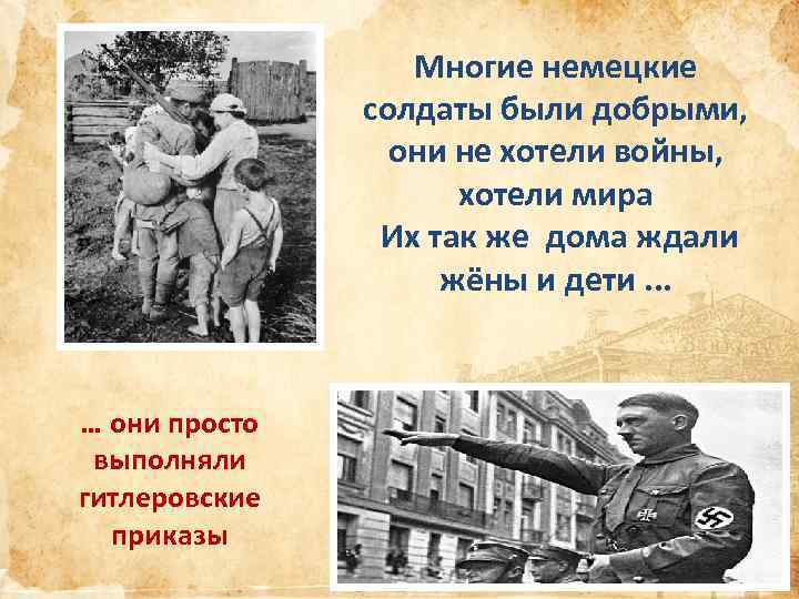 Многие немецкие солдаты были добрыми, они не хотели войны, хотели мира Их так же