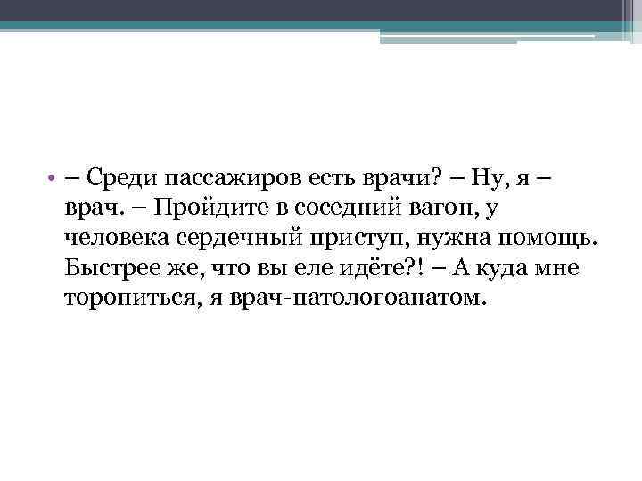  • – Среди пассажиров есть врачи? – Ну, я – врач. – Пройдите
