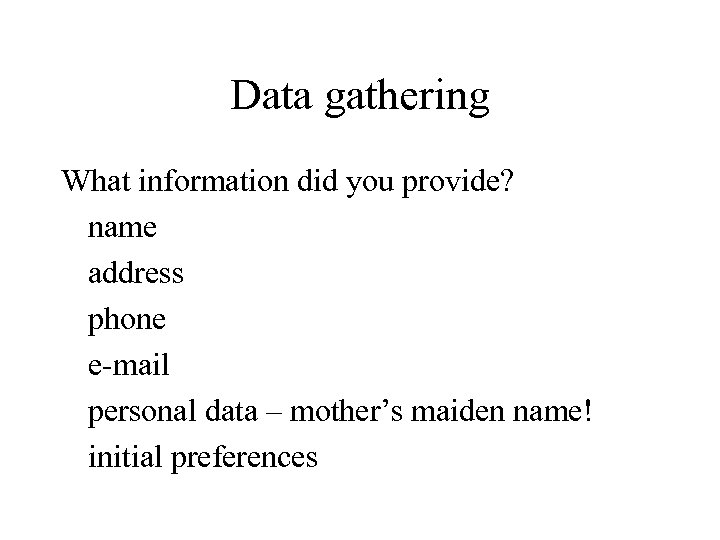 Data gathering What information did you provide? name address phone e-mail personal data –
