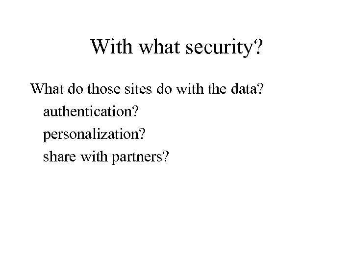 With what security? What do those sites do with the data? authentication? personalization? share