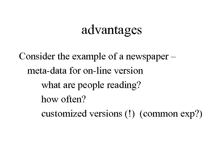 advantages Consider the example of a newspaper – meta-data for on-line version what are