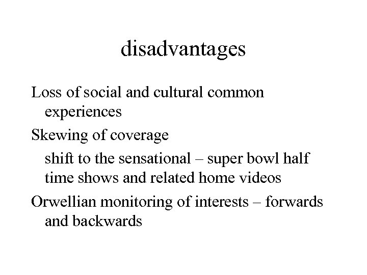 disadvantages Loss of social and cultural common experiences Skewing of coverage shift to the