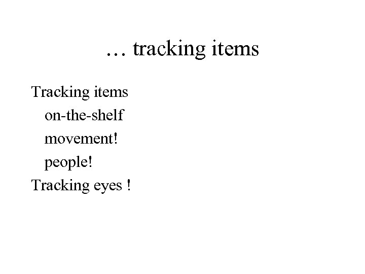 … tracking items Tracking items on-the-shelf movement! people! Tracking eyes ! 