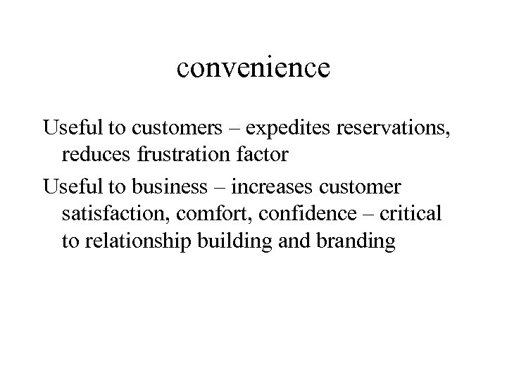 convenience Useful to customers – expedites reservations, reduces frustration factor Useful to business –