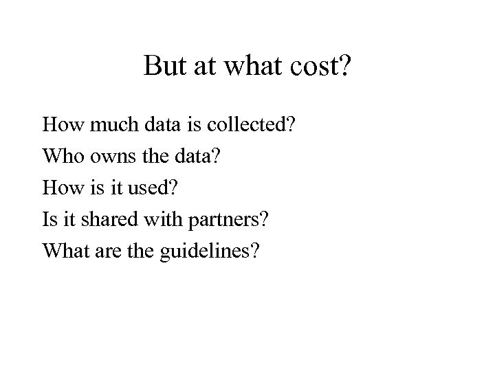 But at what cost? How much data is collected? Who owns the data? How