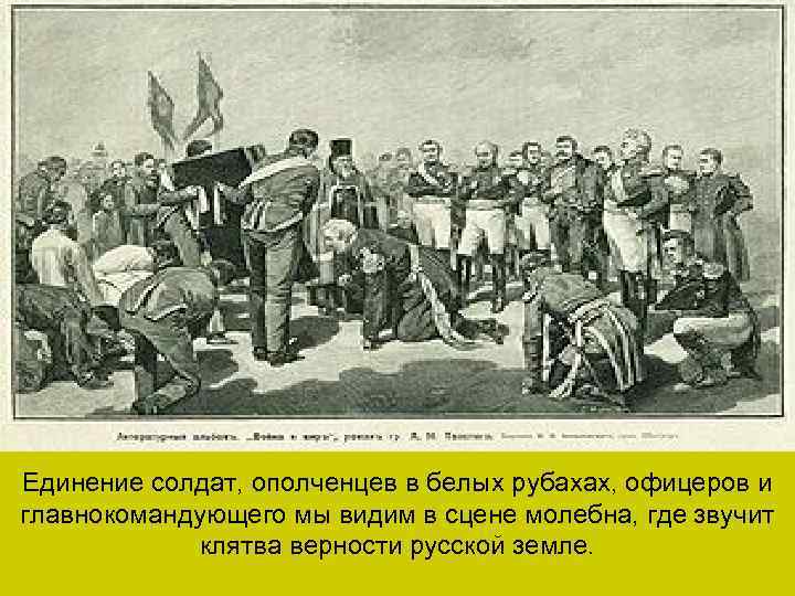 Единение солдат, ополченцев в белых рубахах, офицеров и главнокомандующего мы видим в сцене молебна,