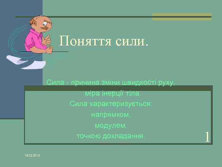 Поняття сили. Сила - причина зміни швидкості руху, міра інерції тіла. Сила характеризується: напрямком,