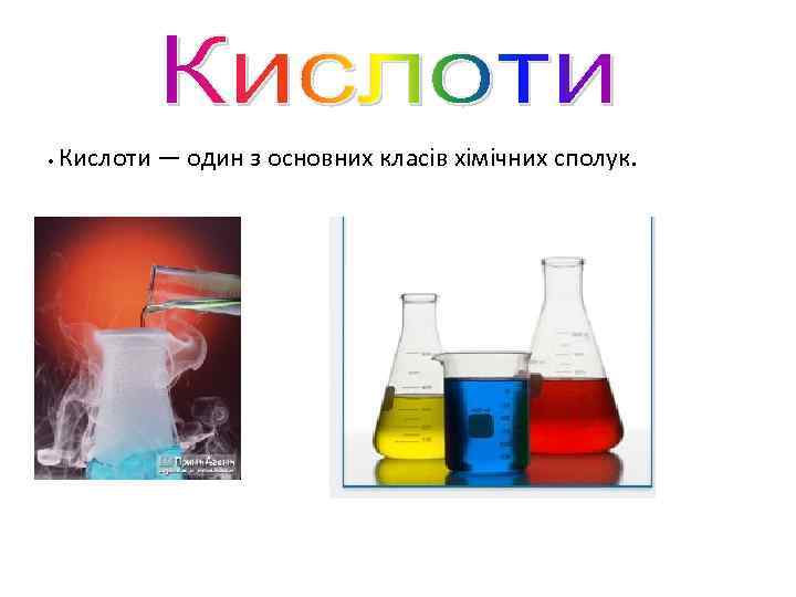  • Кислоти — один з основних класів хімічних сполук. 