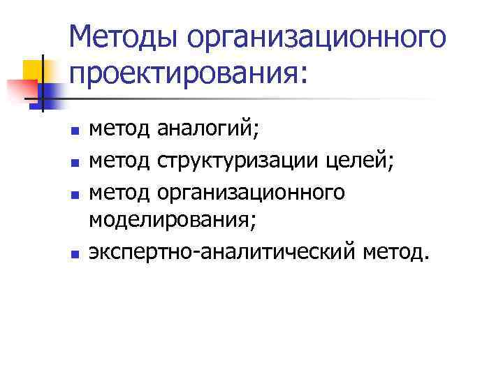 Методы организационного проектирования: n n метод аналогий; метод структуризации целей; метод организационного моделирования; экспертно-аналитический