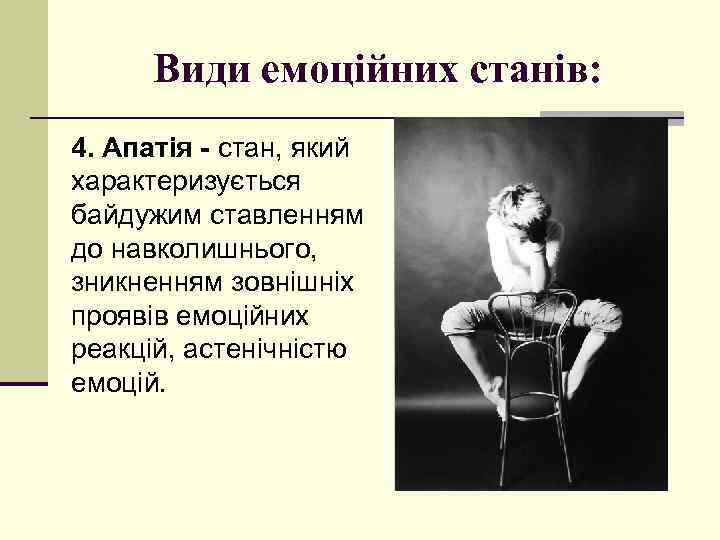 Види емоційних станів: 4. Апатія - стан, який характеризується байдужим ставленням до навколишнього, зникненням