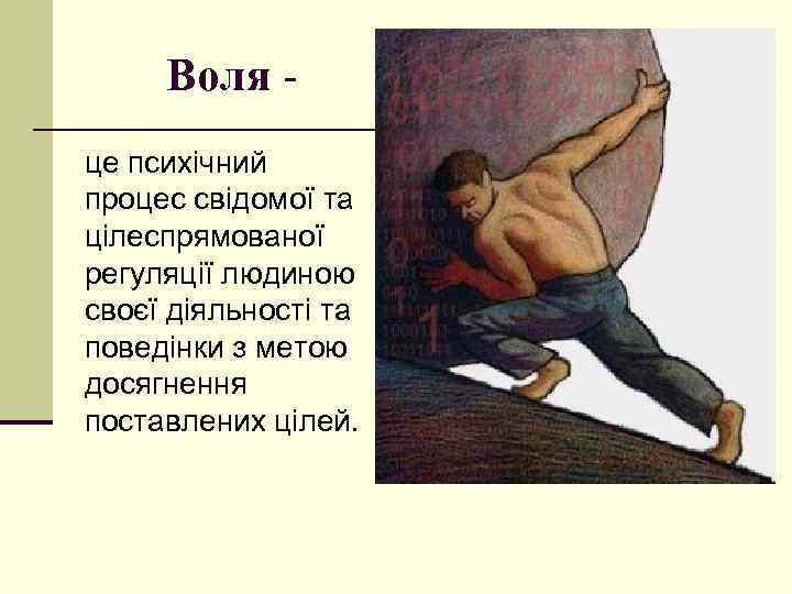 Воля це психічний процес свідомої та цілеспрямованої регуляції людиною своєї діяльності та поведінки з