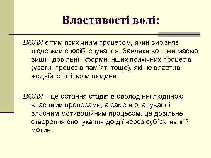 Властивості волі: ВОЛЯ є тим психічним процесом, який вирізняє людський спосіб існування. Завдяки волі