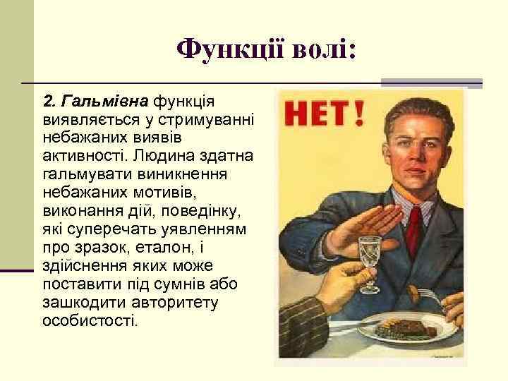 Функції волі: 2. Гальмівна функція виявляється у стримуванні небажаних виявів активності. Людина здатна гальмувати