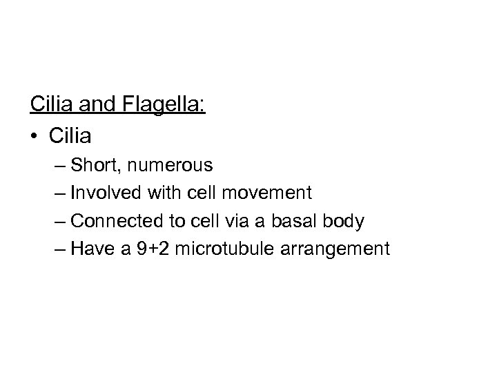 Cilia and Flagella: • Cilia – Short, numerous – Involved with cell movement –