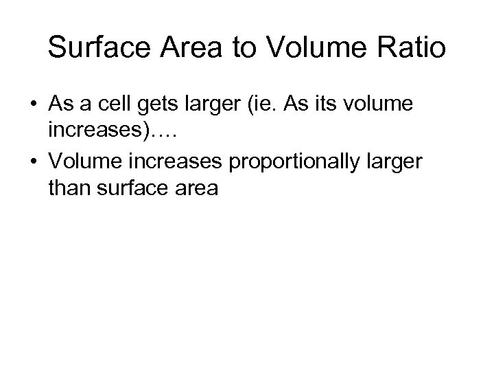 Surface Area to Volume Ratio • As a cell gets larger (ie. As its