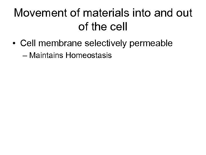 Movement of materials into and out of the cell • Cell membrane selectively permeable