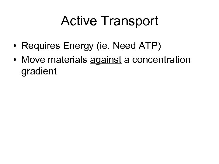 Active Transport • Requires Energy (ie. Need ATP) • Move materials against a concentration