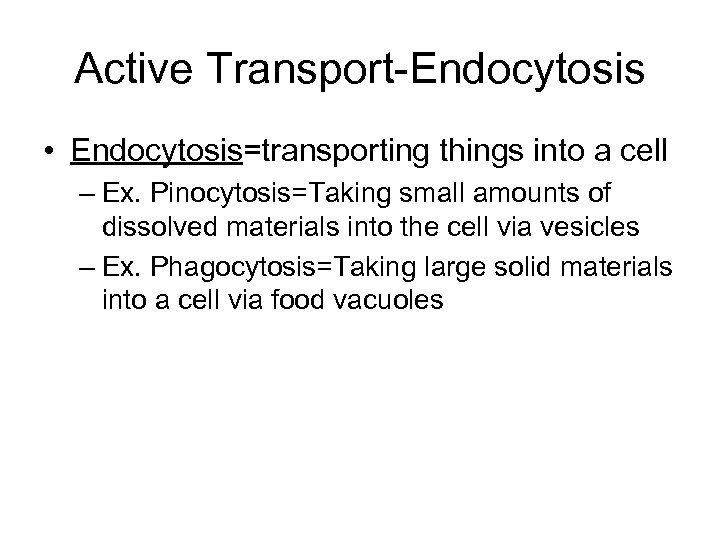 Active Transport-Endocytosis • Endocytosis=transporting things into a cell – Ex. Pinocytosis=Taking small amounts of